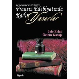 BAŞLANGICINDAN GÜNÜMÜZE FRANSIZ EDEBİYATINDA KADIN YAZARLAR - JALE ERLAT;ÖZLEM KASAP