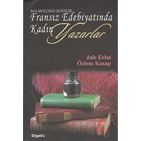 BAŞLANGICINDAN GÜNÜMÜZE FRANSIZ EDEBİYATINDA KADIN YAZARLAR - JALE ERLAT;ÖZLEM KASAP