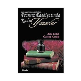 BAŞLANGICINDAN GÜNÜMÜZE FRANSIZ EDEBİYATINDA KADIN YAZARLAR - JALE ERLAT;ÖZLEM KASAP