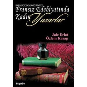 BAŞLANGICINDAN GÜNÜMÜZE FRANSIZ EDEBİYATINDA KADIN YAZARLAR - JALE ERLAT;ÖZLEM KASAP