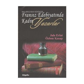 BAŞLANGICINDAN GÜNÜMÜZE FRANSIZ EDEBİYATINDA KADIN YAZARLAR - JALE ERLAT;ÖZLEM KASAP