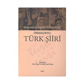 BAŞLANGICINDAN GÜNÜMÜZE ÖRNEKLERİYLE TÜRK ŞİİRİ - BEKIR SAMI ÖZSOY