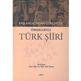 BAŞLANGICINDAN GÜNÜMÜZE ÖRNEKLERİYLE TÜRK ŞİİRİ - BEKIR SAMI ÖZSOY
