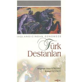 BAŞLANGICINDAN GÜNÜMÜZE TÜRK DESTANLARI - BILGEHAN ATSIZ GÖKDAL, KEMAL ÜÇÜNCÜ