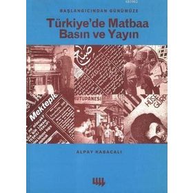 Başlangıcından Günümüze Türkiye’de Matbaa Basın ve Yayın - Alpay Kabacalı