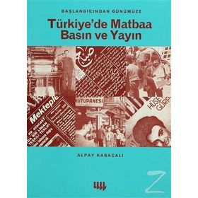 Başlangıcından Günümüze Türkiye’de Matbaa Basın ve Yayın - Alpay Kabacalı