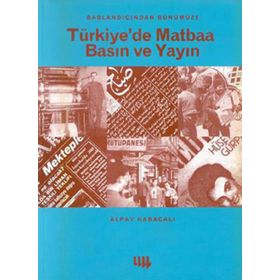 Başlangıcından Günümüze Türkiye’de Matbaa Basın ve Yayın - Alpay Kabacalı