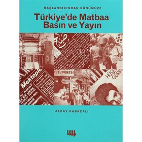 Başlangıcından Günümüze Türkiye’de Matbaa Basın ve Yayın - Alpay Kabacalı