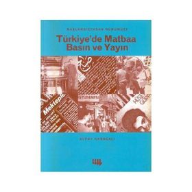 Başlangıcından Günümüze Türkiye’de Matbaa Basın ve Yayın - Alpay Kabacalı