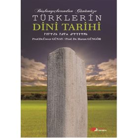 Başlangıçlarından Günümüze Türklerin Dini Tarihi - Ünver Günay Harun Güngör