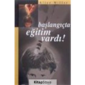 BAŞLANGIÇTA EĞITIM VARDI - ALICE MILLER