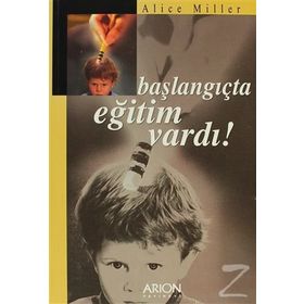 BAŞLANGIÇTA EĞITIM VARDI - ALICE MILLER