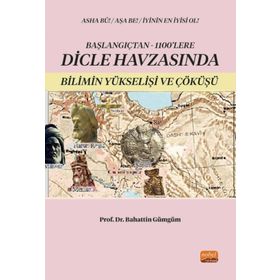 Başlangıçtan 1100'lere Dicle Havzasında Bilimin Yükselişi ve Çöküşü - Bahattin Gümgüm