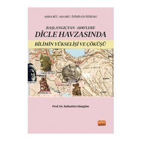 Başlangıçtan 1100'lere Dicle Havzasında Bilimin Yükselişi ve Çöküşü - Bahattin Gümgüm