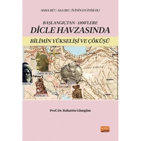 Başlangıçtan 1100'lere Dicle Havzasında Bilimin Yükselişi ve Çöküşü - Bahattin Gümgüm