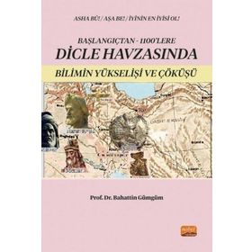 Başlangıçtan 1100'lere Dicle Havzasında Bilimin Yükselişi ve Çöküşü - Bahattin Gümgüm