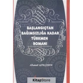 BAŞLANGIÇTAN BAĞIMSIZLIĞA KADAR TÜRKMEN ROMANI - AHMET GÖKÇİMEN