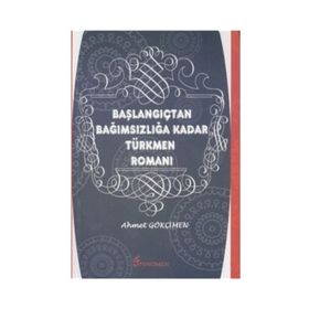 BAŞLANGIÇTAN BAĞIMSIZLIĞA KADAR TÜRKMEN ROMANI - AHMET GÖKÇİMEN