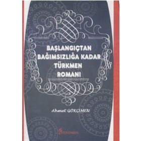 BAŞLANGIÇTAN BAĞIMSIZLIĞA KADAR TÜRKMEN ROMANI - AHMET GÖKÇİMEN