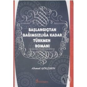 BAŞLANGIÇTAN BAĞIMSIZLIĞA KADAR TÜRKMEN ROMANI - AHMET GÖKÇİMEN