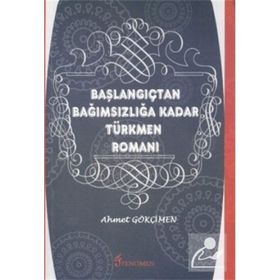 BAŞLANGIÇTAN BAĞIMSIZLIĞA KADAR TÜRKMEN ROMANI - AHMET GÖKÇİMEN