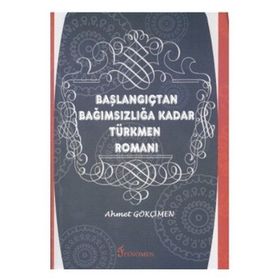 BAŞLANGIÇTAN BAĞIMSIZLIĞA KADAR TÜRKMEN ROMANI - AHMET GÖKÇİMEN