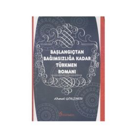 BAŞLANGIÇTAN BAĞIMSIZLIĞA KADAR TÜRKMEN ROMANI - AHMET GÖKÇİMEN