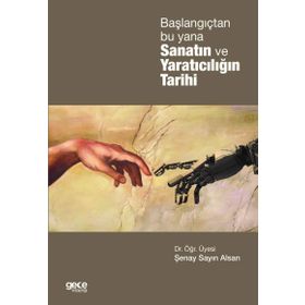 Başlangıçtan Bu Yana Sanatın ve Yaratıcılığın Tarihi / Yrd. Doç. Dr. Şenay Sayın Alsan