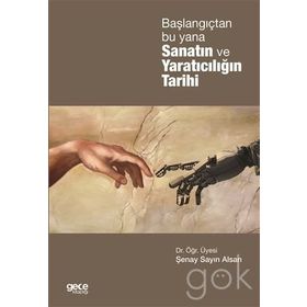 Başlangıçtan Bu Yana Sanatın ve Yaratıcılığın Tarihi / Yrd. Doç. Dr. Şenay Sayın Alsan