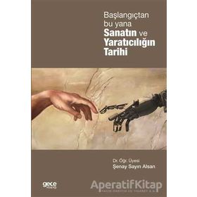 Başlangıçtan Bu Yana Sanatın ve Yaratıcılığın Tarihi / Yrd. Doç. Dr. Şenay Sayın Alsan