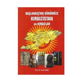 Başlangıçtan Günümüze Kırgızistan ve Kırgızlar - Erhan Arıklı