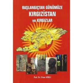 Başlangıçtan Günümüze Kırgızistan ve Kırgızlar - Erhan Arıklı