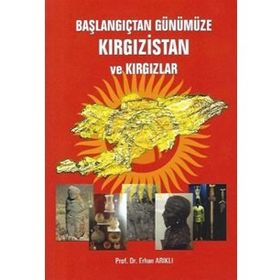Başlangıçtan Günümüze Kırgızistan ve Kırgızlar - Erhan Arıklı