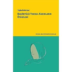 Başörtülü Yoksul Kadınların Ötekileri - Tuğba Metin Açer