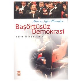 Başörtüsüz Demokrasi Tarih İçinde Tarih - Merve Safa Kavakçı