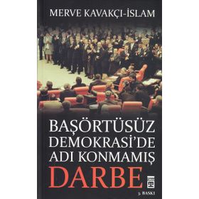Başörtüsüz Demokrasi’de Adı Konmamış Darbe - Merve Kavakçı
