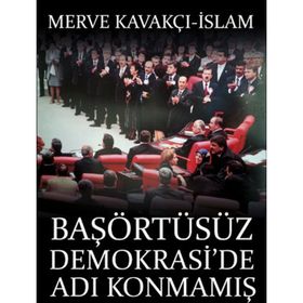 Başörtüsüz Demokrasi’de Adı Konmamış Darbe - Merve Kavakçı