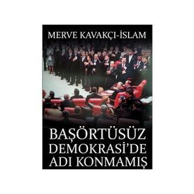 Başörtüsüz Demokrasi’de Adı Konmamış Darbe - Merve Kavakçı