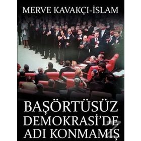 Başörtüsüz Demokrasi’de Adı Konmamış Darbe - Merve Kavakçı