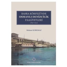 Basra Köfrezinde Osmanlı Denizcilik Faaliyetleri 1847-1914 - Türk Tarih Kurumu Yayınları