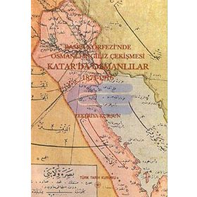 Basra Körfezi’nde Osmanlı - İngiliz Çekişmesi Katar’da Osmanlılar 1871-1916 - Zekeriya Kurşun