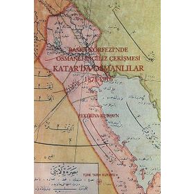 Basra Körfezi’nde Osmanlı - İngiliz Çekişmesi Katar’da Osmanlılar 1871-1916 - Zekeriya Kurşun