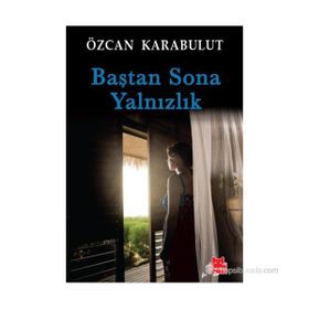 BAŞTAN SONA YALNIZLIK - ÖZCAN KARABULUT