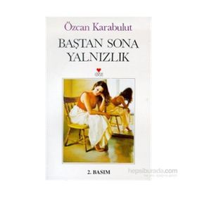 BAŞTAN SONA YALNIZLIK - ÖZCAN KARABULUT