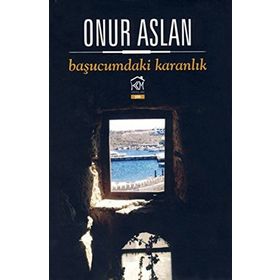 BAŞUCUMDAKI KARANLIK - ONUR ASLAN