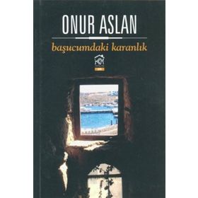 BAŞUCUMDAKI KARANLIK - ONUR ASLAN