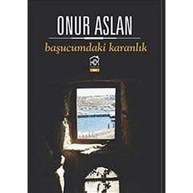 BAŞUCUMDAKI KARANLIK - ONUR ASLAN