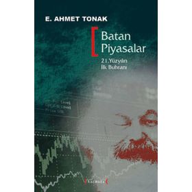 BATAN PIYASALAR 21. YÜZYILIN İLK BUHRANI - E. AHMET TONAK