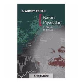 BATAN PIYASALAR 21. YÜZYILIN İLK BUHRANI - E. AHMET TONAK