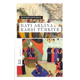 Batı Aklına Karşı Türkiye - Süleyman Hayri Bolay